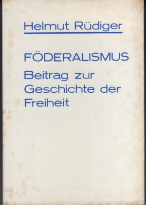 Föderalismus. Beitrag zur Geschichte der Freiheit