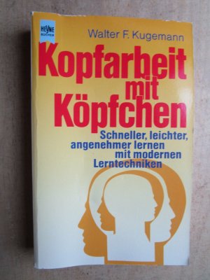 Kopfarbeit mit Köpfchen - schneller, leichter, angenehmer lernen mit modernen Lerntechniken