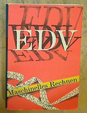 EDV Maschinelles Rechnen - Ein Streifzug Durch Rechentechnik Und Datenverarbeitung