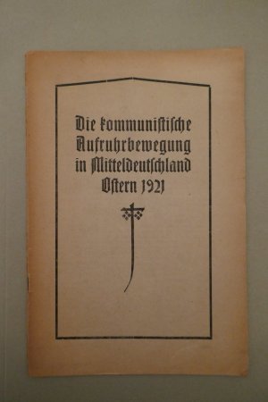 Die kommunistische Aufruhrbewegung in Mitteldeutschland Ostern 1921.