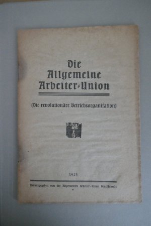 Die Allgemeine Arbeiter-Union (Die revolutionäre Betriebsorganisation).