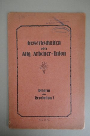 Gewerkschaften oder Allg. Arbeiter-Union. Reform oder Revolution?