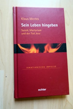 gebrauchtes Buch – Klaus Mertes – Sein Leben hingeben - Suizid, Martyrium und der Tod Jesu. Ignatianische Impulse.