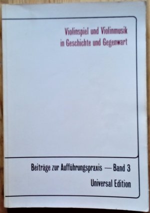 Violinspiel und Violinmusik in Geschichte und Gegenwart. Beiträge zur Aufführungspraxis - Band 3