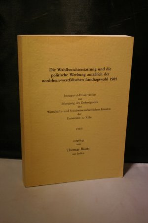 Die Wahlberichterstattung und die politische Werbung anläßlich der nordrhein-westfälischen Landtagswahl 1985