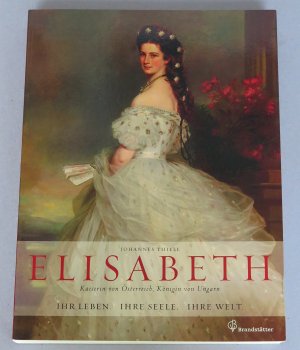 Elisabeth, Kaiserin von Österreich, Königin von Ungarn. Ihr Leben, ihre Seele, ihre Welt