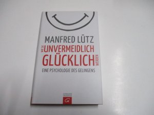 gebrauchtes Buch – Manfred Lütz – Wie sie unvermeidlich glücklich werden. Eine Psychologie des Gelingens.