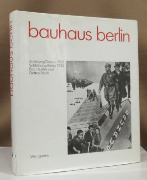 Bauhaus Berlin. Auflösung Dessau 1932. Schließung Berlin 1933. Bauhäusler und Drittes Reich. Eine Dokumentation, zusammengestellt vom Bauhaus-Archiv Berlin.