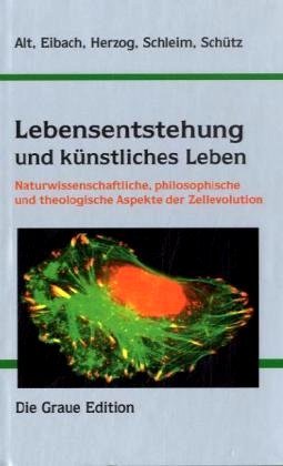 Lebensentstehung und künstliches Leben - Naturwissenschaftliche, philosophische und theologische Aspekte der Zellevolution.