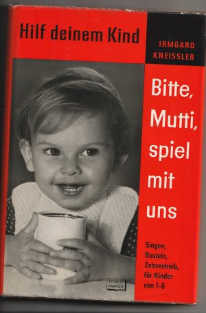 Bitte, Mutti, spiel mit uns. Singen, Basteln ,Zeitvertreib für Kinder von 1 bis 6. (Mit Liederanhang)