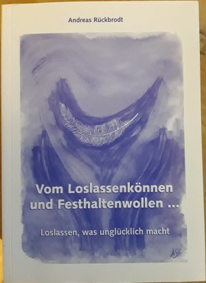 Vom Loslassenkönnen und Festhaltenwollen ... Loslassen, was unglücklich macht.