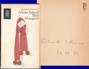 Abschied für länger. Roman // Auf der Vorsatzseite hat die Verfasserin eine Signatur + Datum hinterlassen: Gabriele Wohmann 27.11.73 // Umschlagentwurf […]