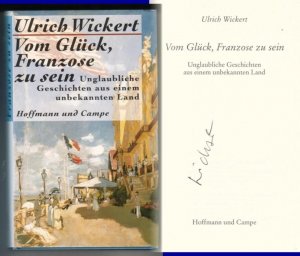 Vom Glück, Franzose zu sein. Unglaubliche Geschichten aus einem unbekannten Land // Auf der Titelseite hat der Verfasser eine Signatur hinterlassen: Wickert […]