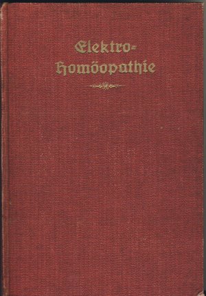 Elektrohomöopathische Arzneiwissenschaft oder neue auf Erfahrung begründete Heilkunde