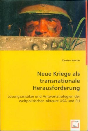 Neue Kriege als transnationale Herausforderung: Lösungsansätze und Antwortstrategien der weltpolitischen Akteure USA und EU