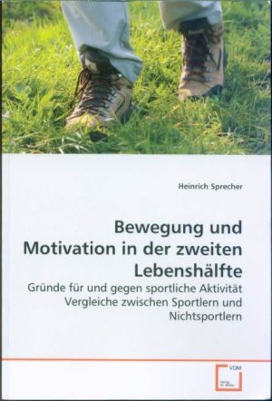 Bewegung und Motivation in der zweiten Lebenshälfte: Gründe für und gegen sportliche Aktivität Vergleiche zwischen Sportlern und Nichtsportlern