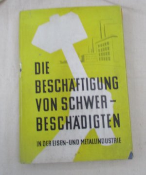 Die Beschäftigung von Schwerbeschädigten in der Eisen- und Metallindustrie