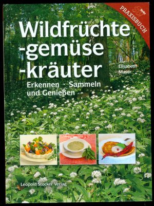 Wildfrüchte, -gemüse, -kräuter - Erkennen, Sammeln und Genießen [Wildgemüse, Wildkräuter]