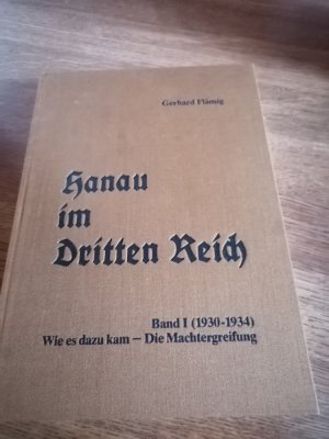 Hanau im Dritten Reich. Band 1 (1930-1934) Wie es dazu kam - Die Machergreifung