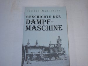 gebrauchtes Buch – Conrad Matschoss – Geschichte der Dampfmaschine. Ihre kulturelle Bedeutung, technische Entwicklung und ihre grossen Männer.