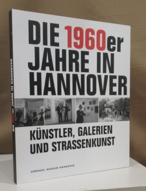 Die 1960er Jahre in Hannover. Künstler, Galerien und Strassenkunst.