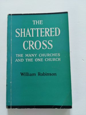 antiquarisches Buch – William Robinson – The Shattered Cross - The many churches and the one church