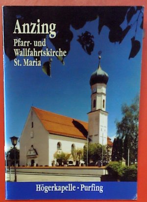 Anzig - Pfarr- und Wallfahrtskirche St. Maria (Hörkapelle / Purfing). PEDA-KUNSTFÜHRER Nr. 033.1/89.