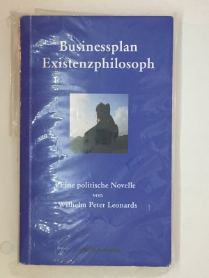 Businessplan Existenzphilosoph. Über Selbstverständliches und andere Phantastereien (Eine politische Novelle)