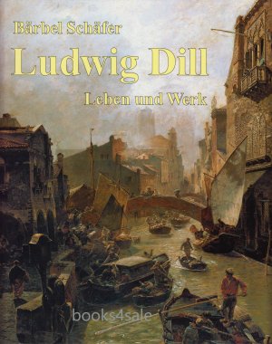 Ludwig Dill : Leben und Werk / Bärbel Schäfer in Zusammenarbeit mit dem Museumsverein Dachau