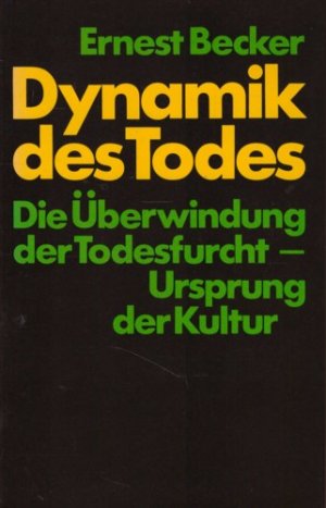 Dynamik des Todes. Die Überwindung der Todesfurcht - Ursprung der Kultur