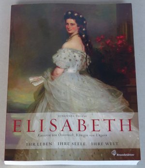 Elisabeth, Kaiserin von Österreich, Königin von Ungarn. Ihr Leben, ihre Seele, ihre Welt