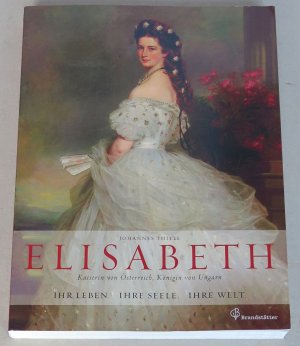 Elisabeth, Kaiserin von Österreich, Königin von Ungarn. Ihr Leben, ihre Seele, ihre Welt