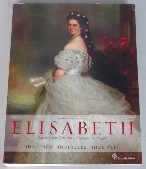 Elisabeth, Kaiserin von Österreich, Königin von Ungarn. Ihr Leben, ihre Seele, ihre Welt