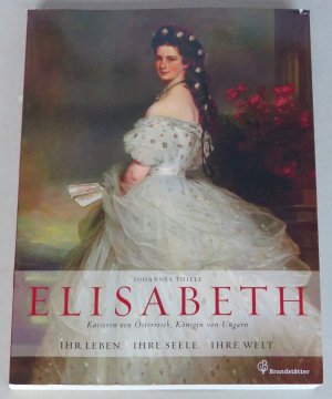 Elisabeth, Kaiserin von Österreich, Königin von Ungarn. Ihr Leben, ihre Seele, ihre Welt