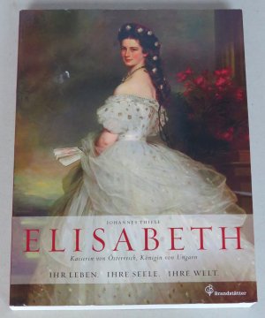 Elisabeth, Kaiserin von Österreich, Königin von Ungarn. Ihr Leben, ihre Seele, ihre Welt