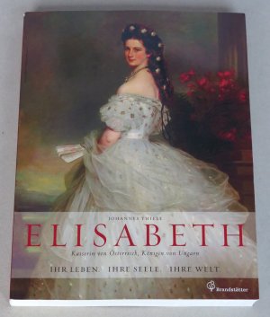 Elisabeth, Kaiserin von Österreich, Königin von Ungarn. Ihr Leben, ihre Seele, ihre Welt