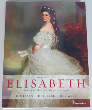 Elisabeth, Kaiserin von Österreich, Königin von Ungarn. Ihr Leben, ihre Seele, ihre Welt