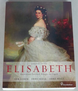 Elisabeth, Kaiserin von Österreich, Königin von Ungarn. Ihr Leben, ihre Seele, ihre Welt