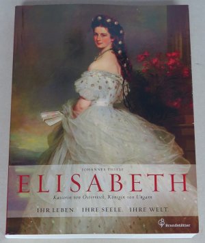 Elisabeth, Kaiserin von Österreich, Königin von Ungarn. Ihr Leben, ihre Seele, ihre Welt