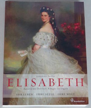 Elisabeth, Kaiserin von Österreich, Königin von Ungarn. Ihr Leben, ihre Seele, ihre Welt