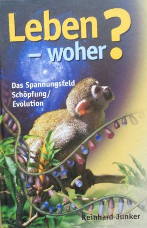 Leben - Woher? - Das Spannungsfeld Schöpfung /Evolution populär dargestellt