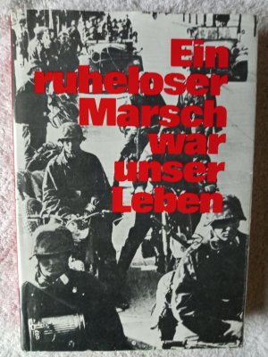 Ein ruheloser Marsch war unser Leben Kriegsfreiwillig 1940-1945