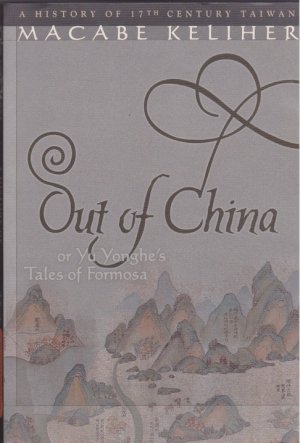 gebrauchtes Buch – TAIWAN - Macabe, Kaliher – Out of China or Yu Yonghe's Tales of Formosa. A history of seventeenth-century Taiwan.