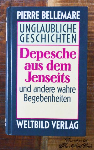 Unglaubliche Geschichten - Depesche aus dem jenseits und andere wahre Begebenheiten