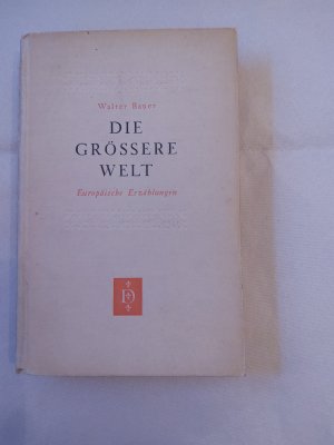 Die grössere Welt, europäische Erzählungen. [Taschenbuch] [Jan 01, 1946] Bauer, Walter.