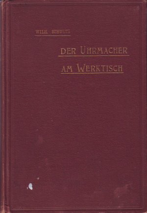 Der Uhrmacher am Werktisch - Hand- u. Nachschlagebuch für den Taschenuhren-Reparateur