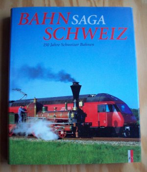 Bahnsaga Schweiz. 150 Jahre Schweizer Bahnen.