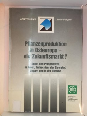 Pflanzenproduktion in Osteuropa - eine Zukunftsmarkt?: Stand und Perspektiven in Polen, Tschechien, der Slowakei und in der Ukraine