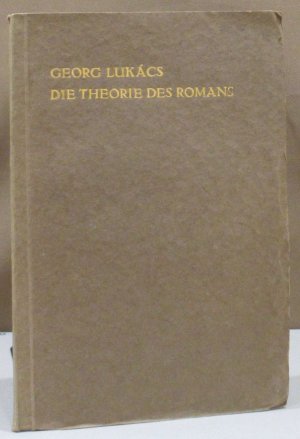 Die Theorie des Romans. Ein geschichtsphilosophischer Versuch über die Formen der großen Epik.