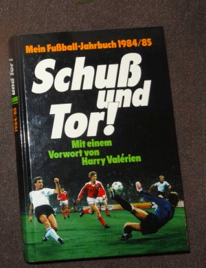 Schuß und Tor! - Mein Fußball-Jahrbuch 1984/85 - Mit einem Vorwort von Harry Valerien